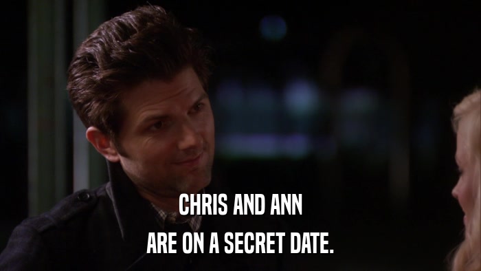 CHRIS AND ANN ARE ON A SECRET DATE. 