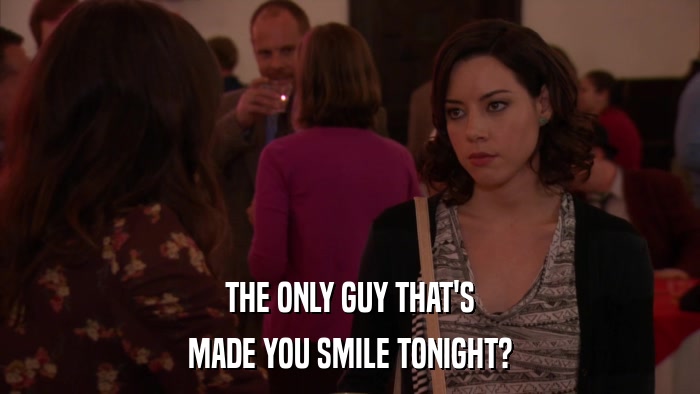 THE ONLY GUY THAT'S MADE YOU SMILE TONIGHT? 