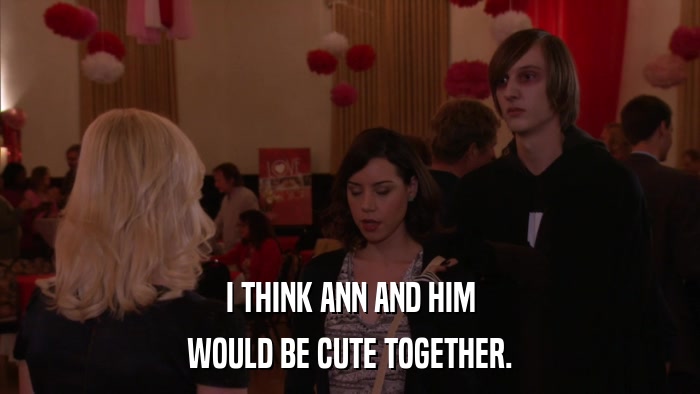 I THINK ANN AND HIM WOULD BE CUTE TOGETHER. 