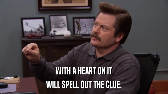 WITH A HEART ON IT WILL SPELL OUT THE CLUE. 
