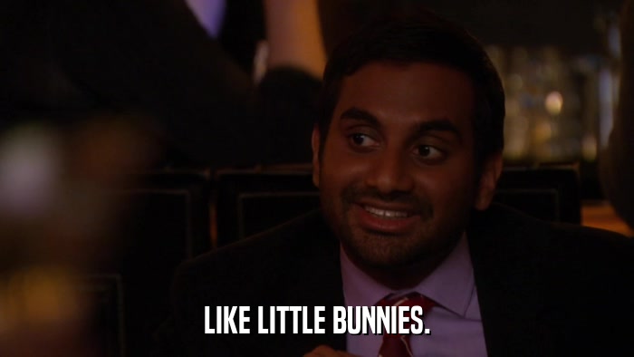 LIKE LITTLE BUNNIES.  