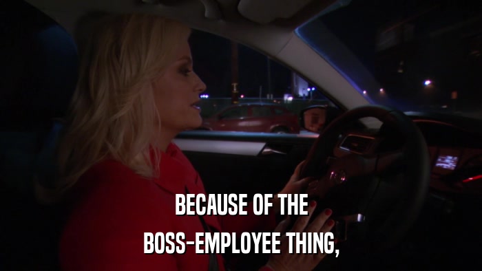 BECAUSE OF THE BOSS-EMPLOYEE THING, 