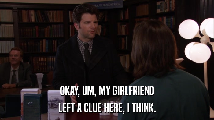 OKAY, UM, MY GIRLFRIEND LEFT A CLUE HERE, I THINK. 