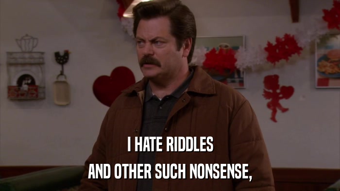 I HATE RIDDLES AND OTHER SUCH NONSENSE, 