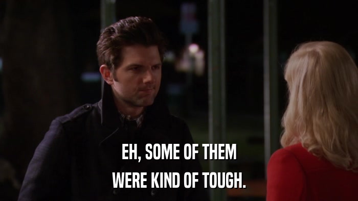 EH, SOME OF THEM WERE KIND OF TOUGH. 