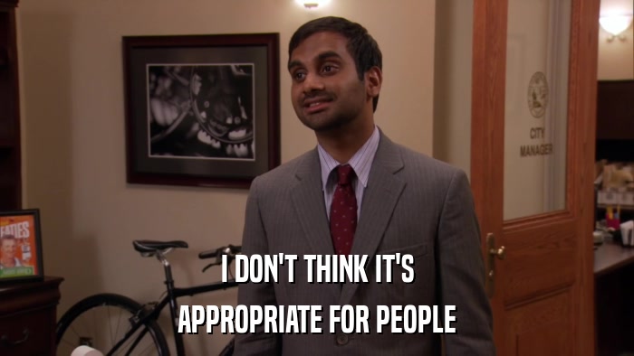 I DON'T THINK IT'S APPROPRIATE FOR PEOPLE 