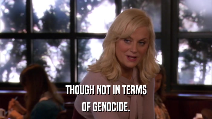 THOUGH NOT IN TERMS OF GENOCIDE. 