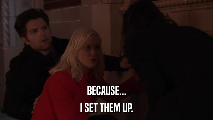 BECAUSE... I SET THEM UP. 