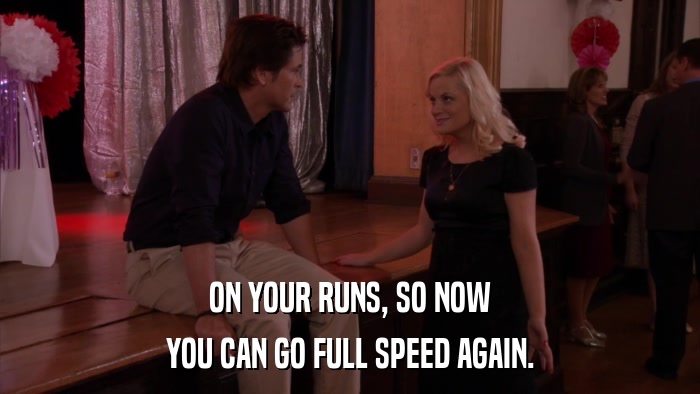 ON YOUR RUNS, SO NOW YOU CAN GO FULL SPEED AGAIN. 