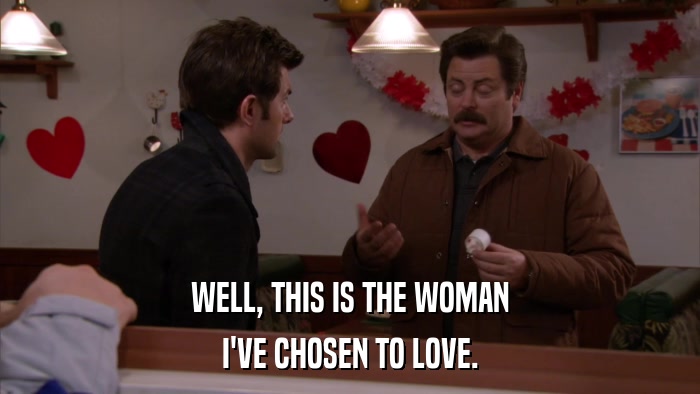 WELL, THIS IS THE WOMAN I'VE CHOSEN TO LOVE. 