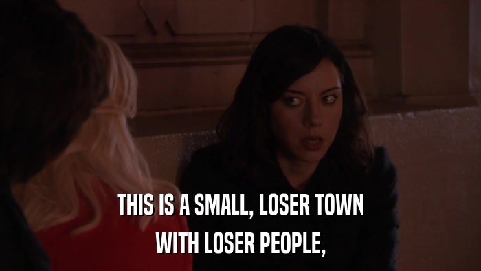 THIS IS A SMALL, LOSER TOWN WITH LOSER PEOPLE, 
