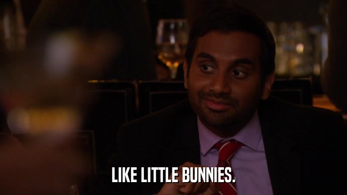 LIKE LITTLE BUNNIES.  