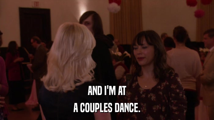 AND I'M AT A COUPLES DANCE. 