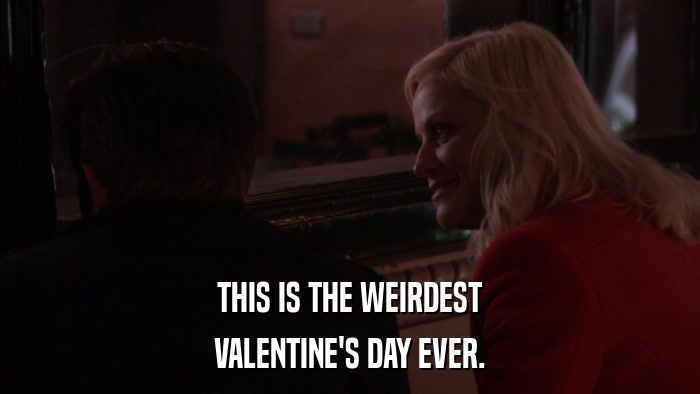 THIS IS THE WEIRDEST VALENTINE'S DAY EVER. 