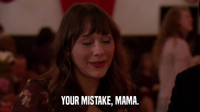 YOUR MISTAKE, MAMA.  