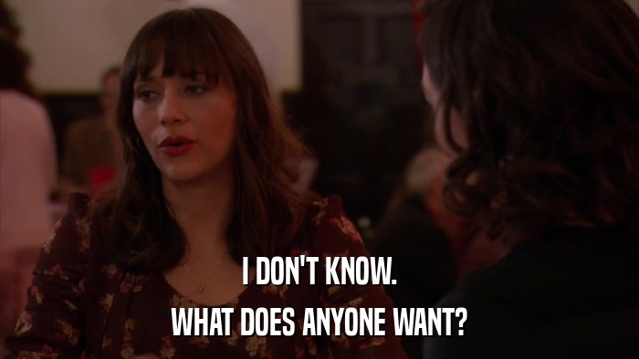 I DON'T KNOW. WHAT DOES ANYONE WANT? 
