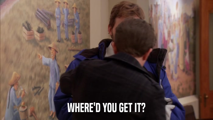 WHERE'D YOU GET IT?  