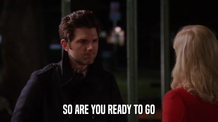 SO ARE YOU READY TO GO  