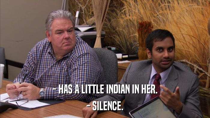 - HAS A LITTLE INDIAN IN HER. - SILENCE. 