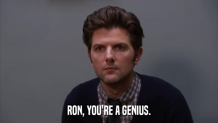 RON, YOU'RE A GENIUS.  