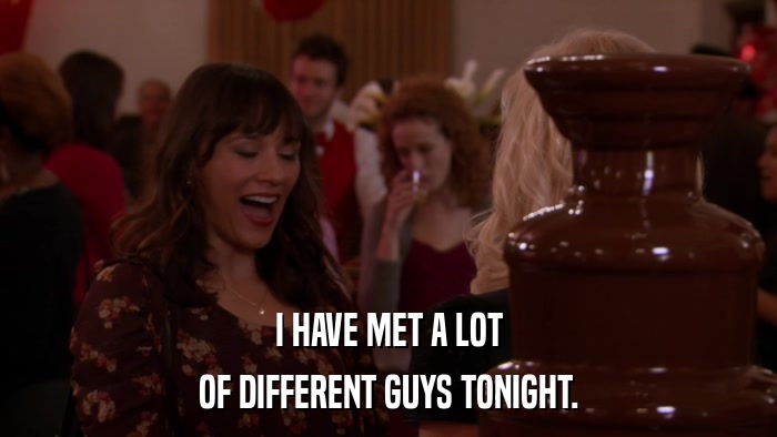 I HAVE MET A LOT OF DIFFERENT GUYS TONIGHT. 