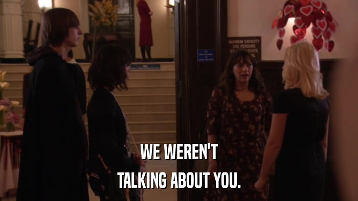WE WEREN'T TALKING ABOUT YOU. 