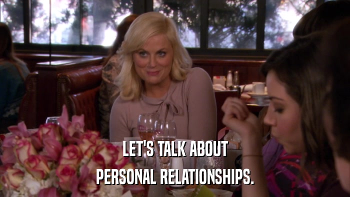LET'S TALK ABOUT PERSONAL RELATIONSHIPS. 