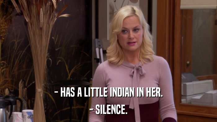 - HAS A LITTLE INDIAN IN HER. - SILENCE. 