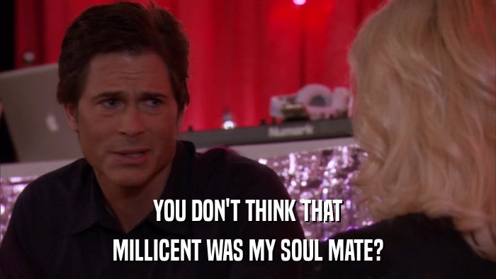 YOU DON'T THINK THAT MILLICENT WAS MY SOUL MATE? 