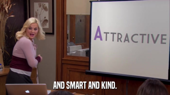 AND SMART AND KIND.  
