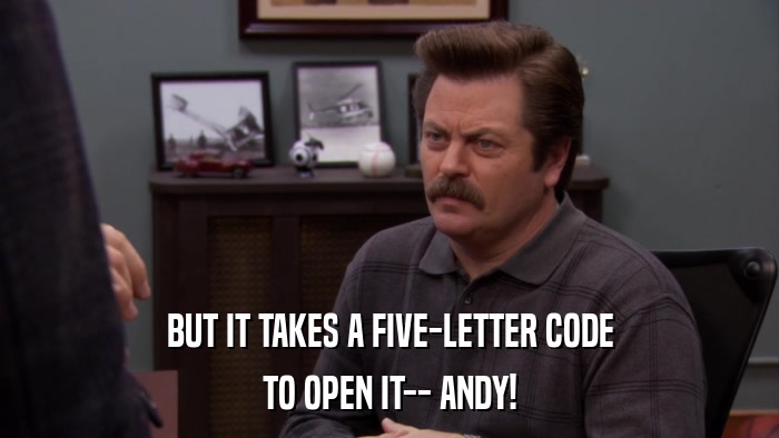 BUT IT TAKES A FIVE-LETTER CODE TO OPEN IT-- ANDY! 