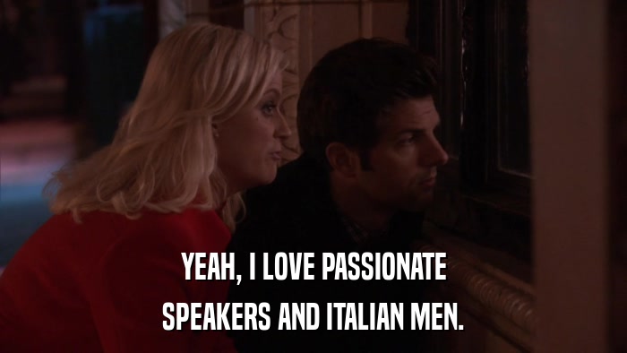 YEAH, I LOVE PASSIONATE SPEAKERS AND ITALIAN MEN. 