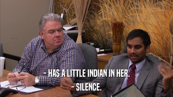 - HAS A LITTLE INDIAN IN HER. - SILENCE. 