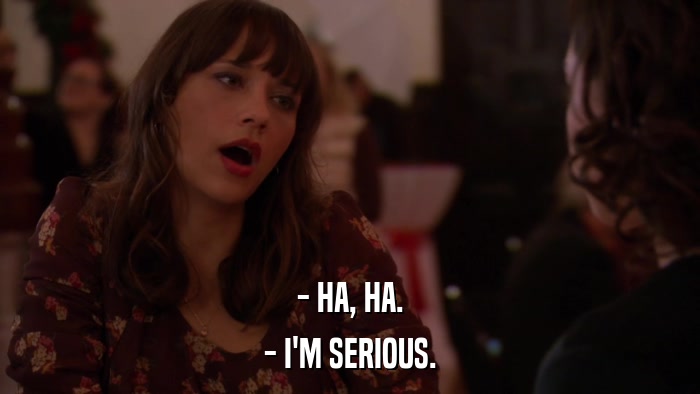 - HA, HA. - I'M SERIOUS. 