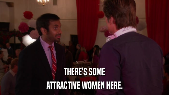 THERE'S SOME ATTRACTIVE WOMEN HERE. 