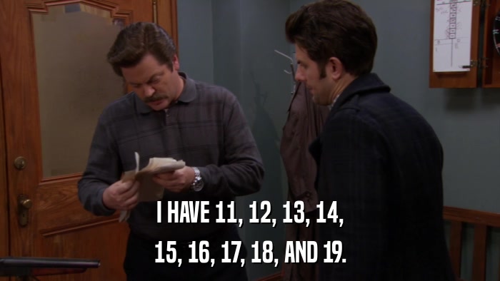 I HAVE 11, 12, 13, 14, 15, 16, 17, 18, AND 19. 