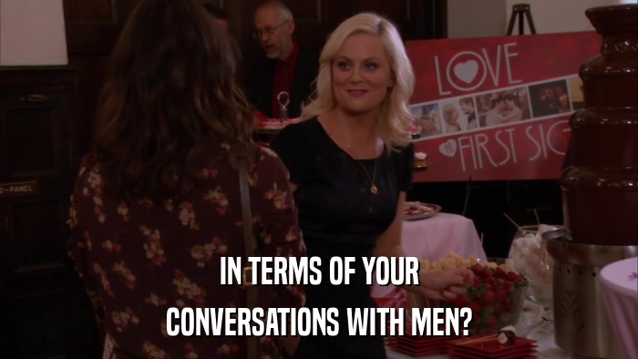 IN TERMS OF YOUR CONVERSATIONS WITH MEN? 