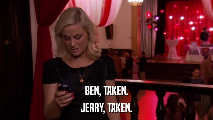 BEN, TAKEN. JERRY, TAKEN. 