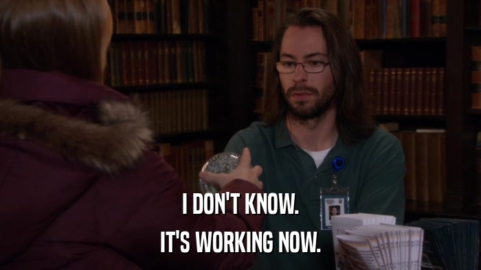 I DON'T KNOW. IT'S WORKING NOW. 