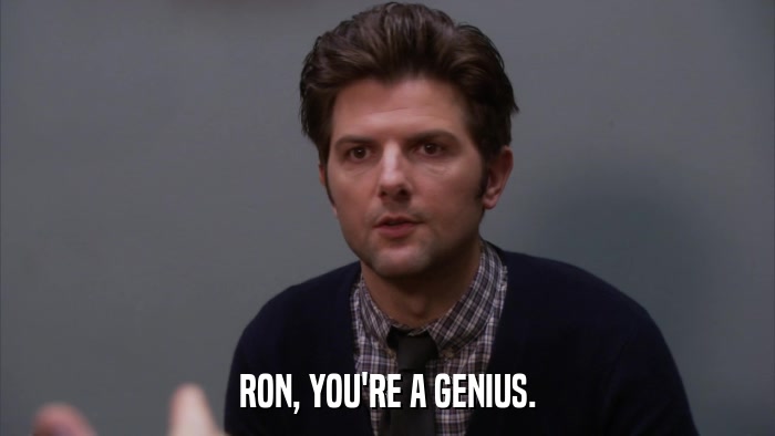 RON, YOU'RE A GENIUS.  