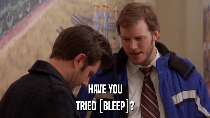 HAVE YOU TRIED [BLEEP]? 