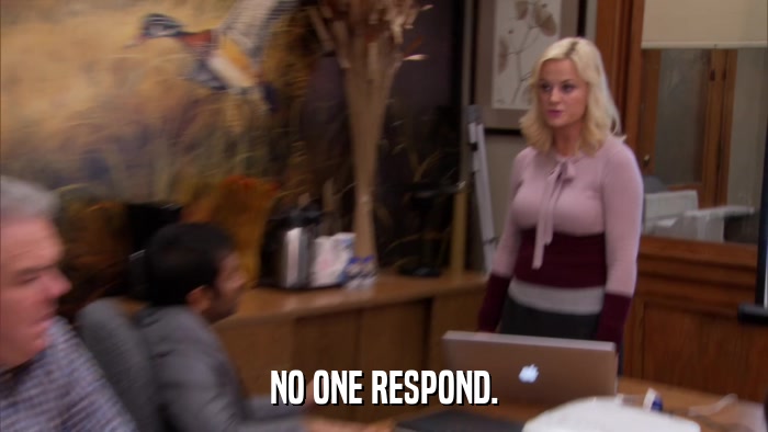 NO ONE RESPOND.  