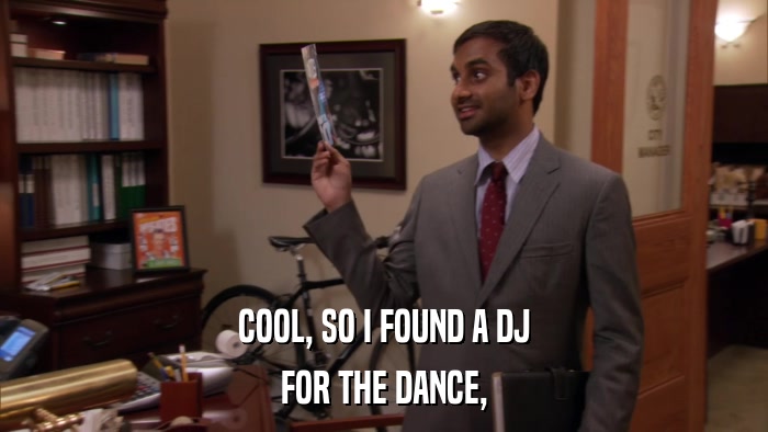 COOL, SO I FOUND A DJ FOR THE DANCE, 