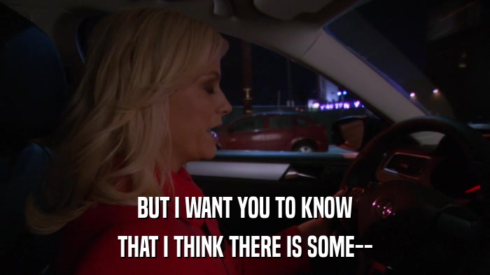 BUT I WANT YOU TO KNOW THAT I THINK THERE IS SOME-- 