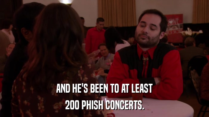 AND HE'S BEEN TO AT LEAST 200 PHISH CONCERTS. 