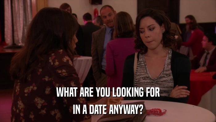 WHAT ARE YOU LOOKING FOR IN A DATE ANYWAY? 