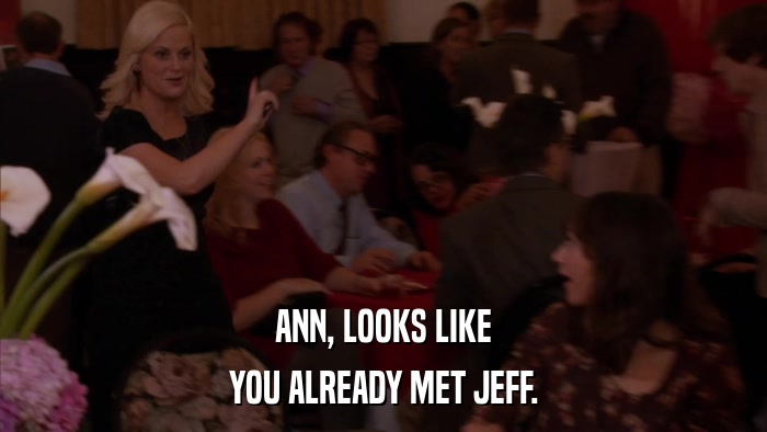 ANN, LOOKS LIKE YOU ALREADY MET JEFF. 