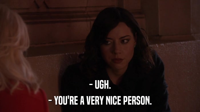 - UGH. - YOU'RE A VERY NICE PERSON. 