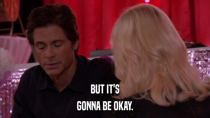 BUT IT'S GONNA BE OKAY. 