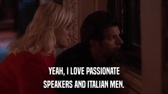 YEAH, I LOVE PASSIONATE SPEAKERS AND ITALIAN MEN. 